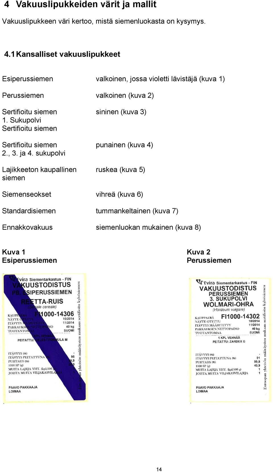 siemen sininen (kuva 3) 1. Sukupolvi Sertifioitu siemen Sertifioitu siemen punainen (kuva 4) 2., 3. ja 4.