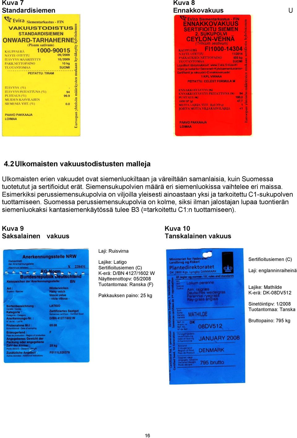 Siemensukupolvien määrä eri siemenluokissa vaihtelee eri maissa. Esimerkiksi perussiemensukupolvia on viljoilla yleisesti ainoastaan yksi ja tarkoitettu C1-sukupolven tuottamiseen.