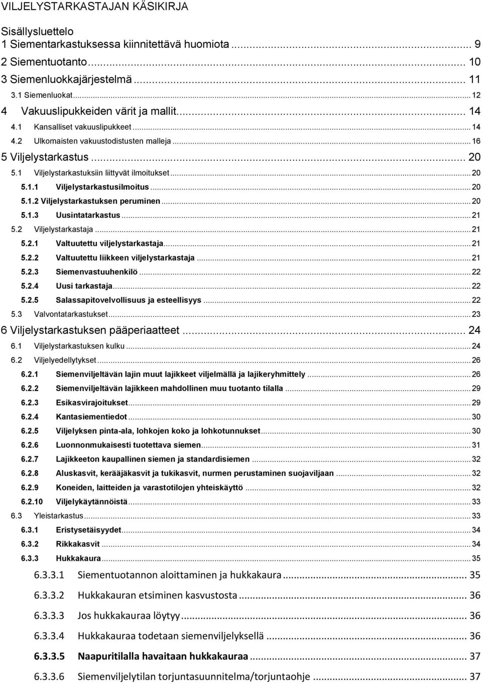 1 Viljelystarkastuksiin liittyvät ilmoitukset... 20 5.1.1 Viljelystarkastusilmoitus... 20 5.1.2 Viljelystarkastuksen peruminen... 20 5.1.3 Uusintatarkastus... 21 5.2 Viljelystarkastaja... 21 5.2.1 Valtuutettu viljelystarkastaja.