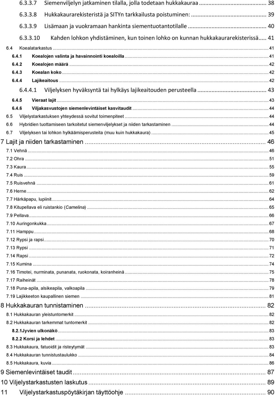 .. 42 6.4.3 Koealan koko... 42 6.4.4 Lajikeaitous... 42 6.4.4.1 Viljelyksen hyväksyntä tai hylkäys lajikeaitouden perusteella... 43 6.4.5 Vieraat lajit... 43 6.4.6 Viljakasvustojen siemenlevintäiset kasvitaudit.