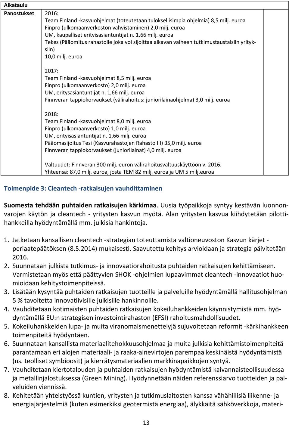 euroa 2017: Team Finland kasvuohjelmat 8,5 milj. euroa Finpro (ulkomaanverkosto) 2,0 milj. euroa UM, eritysasiantuntijat n. 1,66 milj.