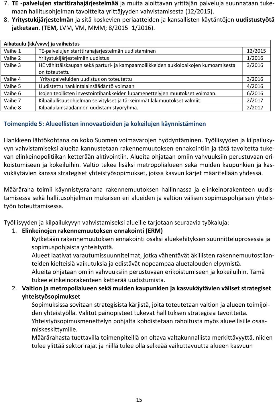 Vaihe 1 TE palvelujen starttirahajärjestelmän uudistaminen 12/2015 Vaihe 2 Yritystukijärjestelmän uudistus 1/2016 Vaihe 3 HE vähittäiskaupan sekä parturi ja kampaamoliikkeiden aukioloaikojen