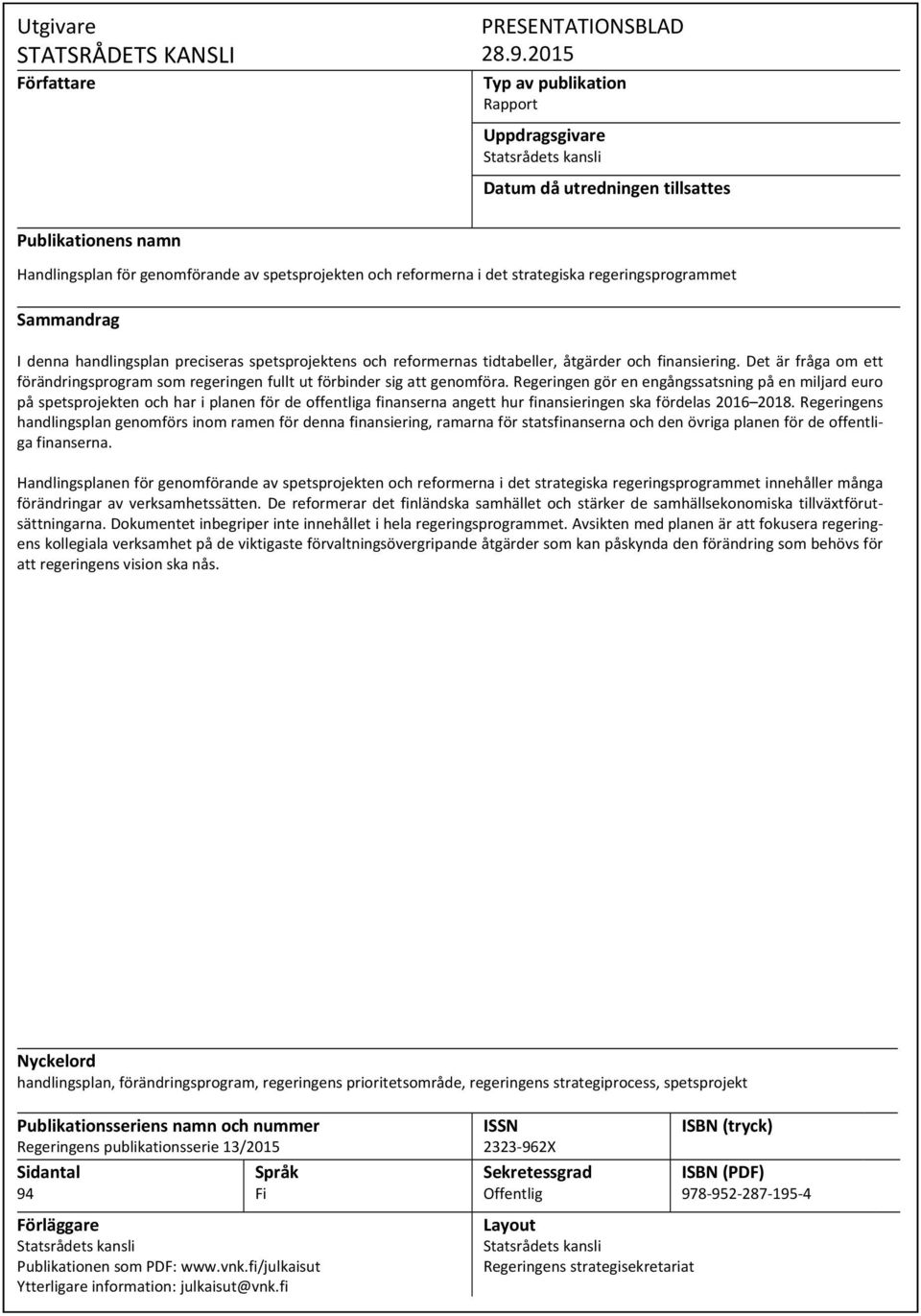 regeringsprogrammet Sammandrag I denna handlingsplan preciseras spetsprojektens och reformernas tidtabeller, åtgärder och finansiering.