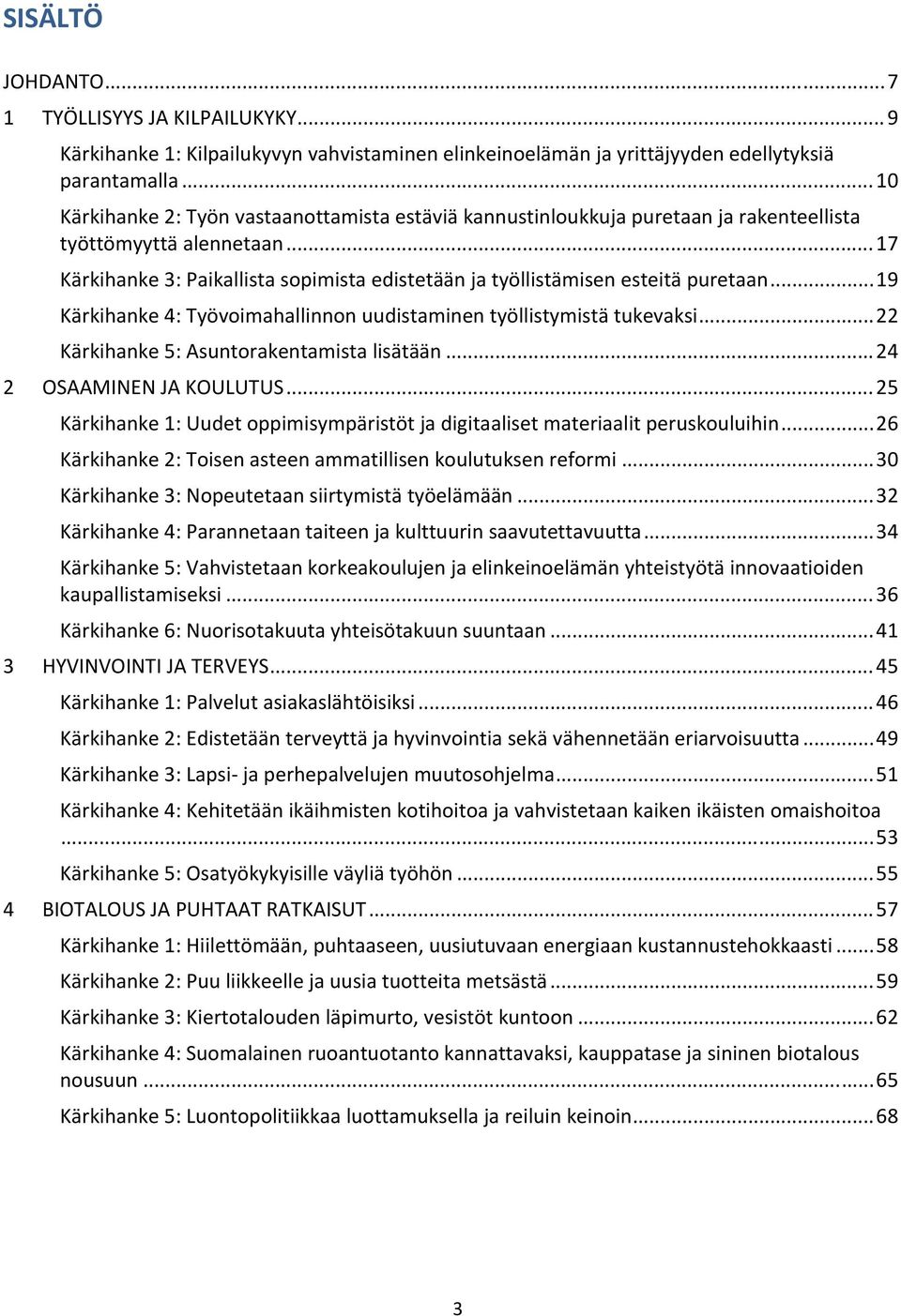 .. 17 Kärkihanke 3: Paikallista sopimista edistetään ja työllistämisen esteitä puretaan... 19 Kärkihanke 4: Työvoimahallinnon uudistaminen työllistymistä tukevaksi.
