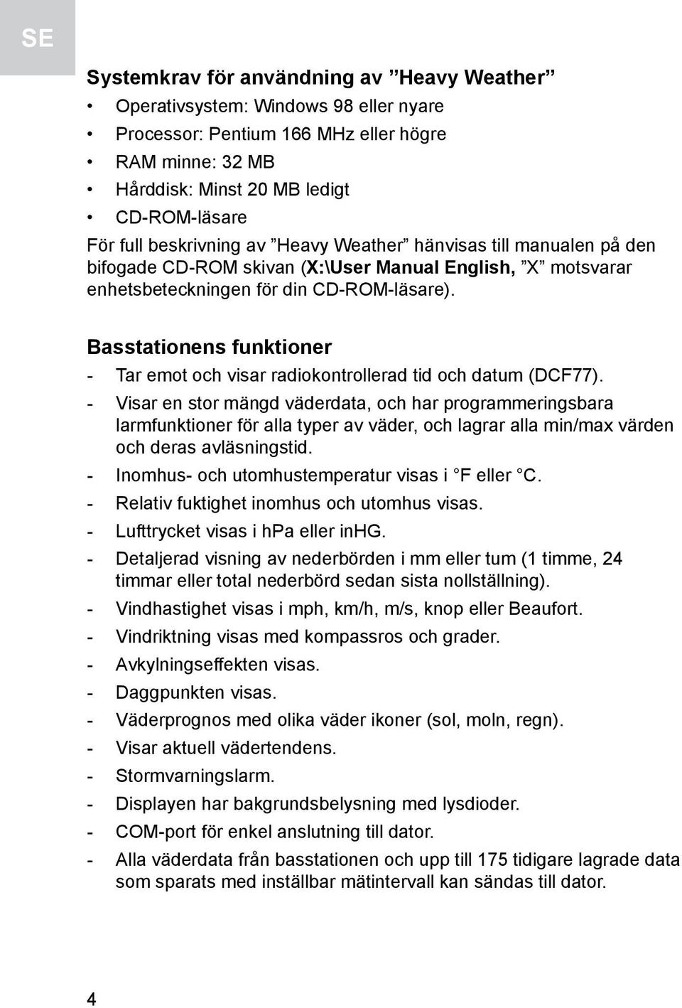 Basstationens funktioner - Tar emot och visar radiokontrollerad tid och datum (DCF77).