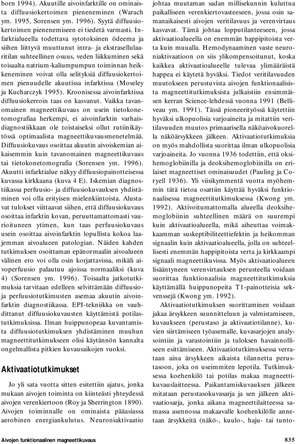 heikkeneminen voivat olla selityksiä diffuusiokertoimen pienuudelle akuutissa infarktissa (Moseley ja Kucharczyk 1995). Kroonisessa aivoinfarktissa diffuusiokerroin taas on kasvanut.