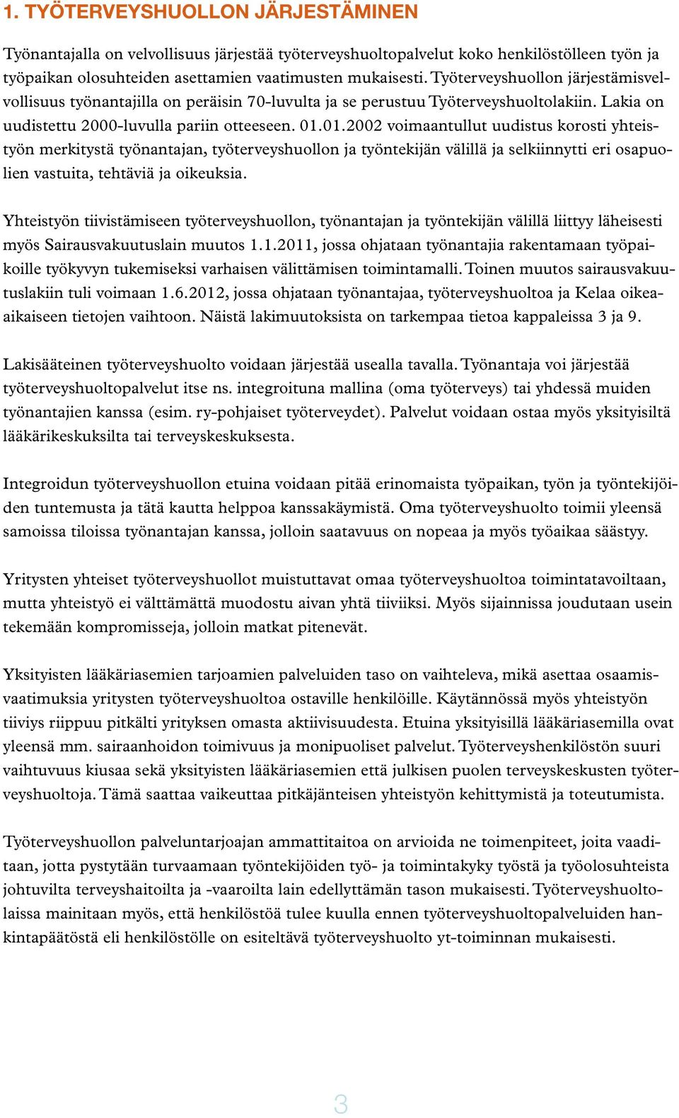 01.2002 voimaantullut uudistus korosti yhteistyön merkitystä työnantajan, työterveyshuollon ja työntekijän välillä ja selkiinnytti eri osapuolien vastuita, tehtäviä ja oikeuksia.