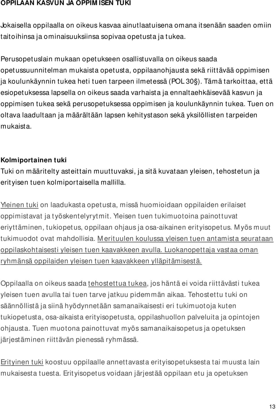 (POL 30 ). Tämä tarkoittaa, että esiopetuksessa lapsella on oikeus saada varhaista ja ennaltaehkäisevää kasvun ja oppimisen tukea sekä perusopetuksessa oppimisen ja koulunkäynnin tukea.
