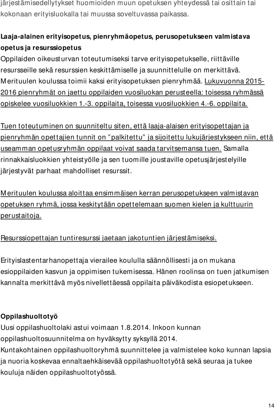 resurssien keskittämiselle ja suunnittelulle on merkittävä. Merituulen koulussa toimii kaksi erityisopetuksen pienryhmää.