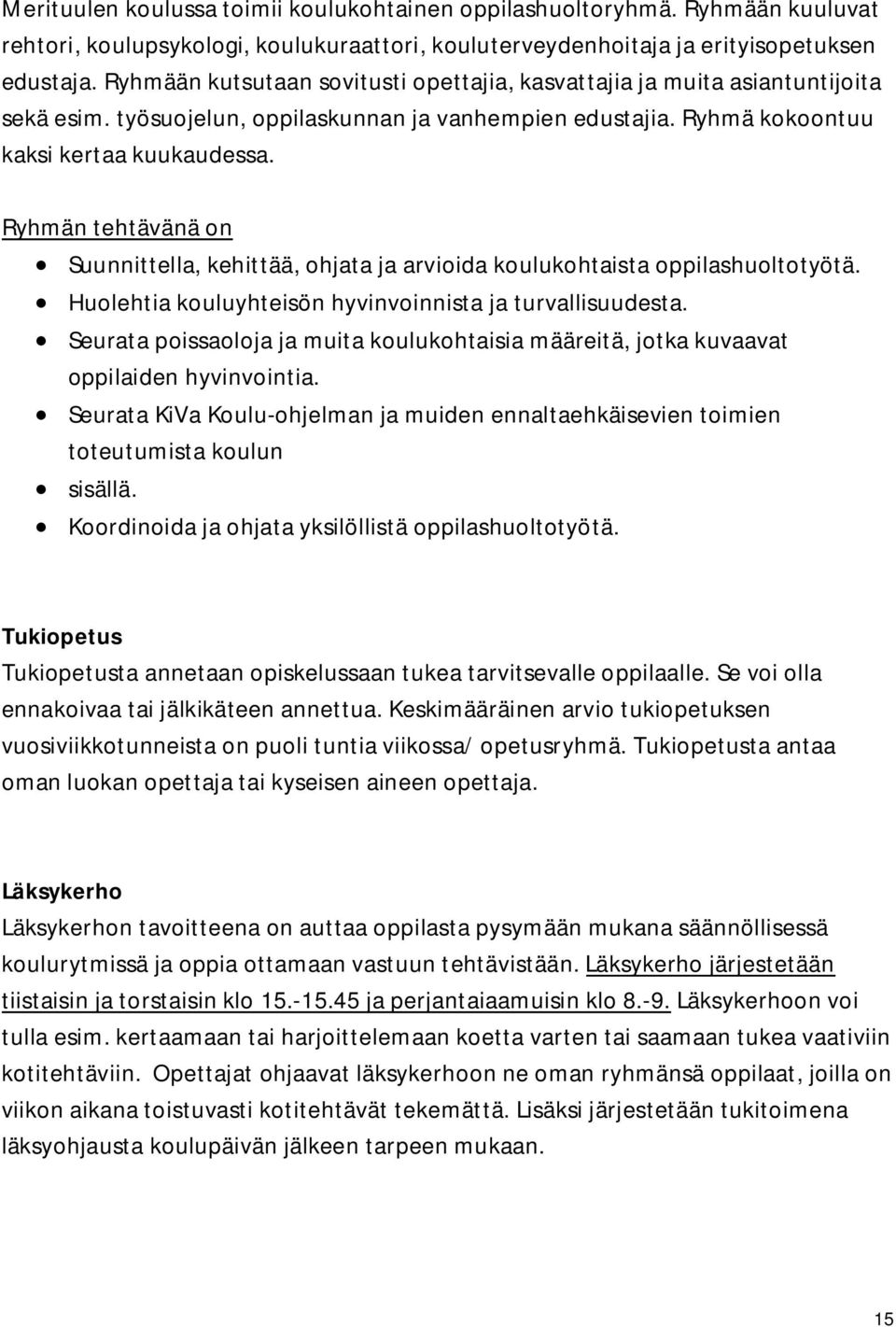 Ryhmän tehtävänä on Suunnittella, kehittää, ohjata ja arvioida koulukohtaista oppilashuoltotyötä. Huolehtia kouluyhteisön hyvinvoinnista ja turvallisuudesta.