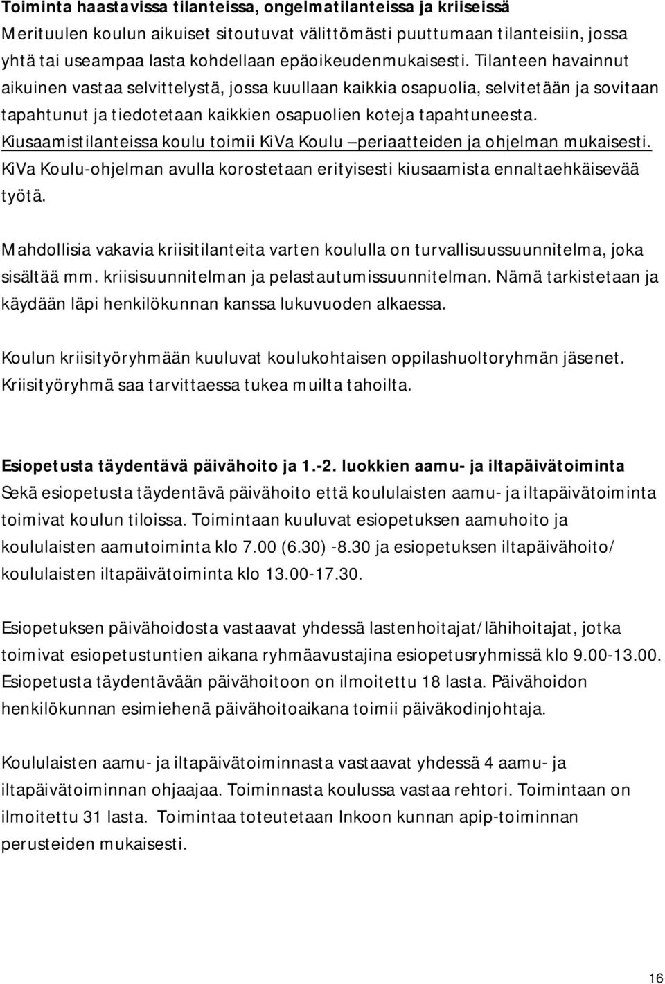 Kiusaamistilanteissa koulu toimii KiVa Koulu periaatteiden ja ohjelman mukaisesti. KiVa Koulu-ohjelman avulla korostetaan erityisesti kiusaamista ennaltaehkäisevää työtä.