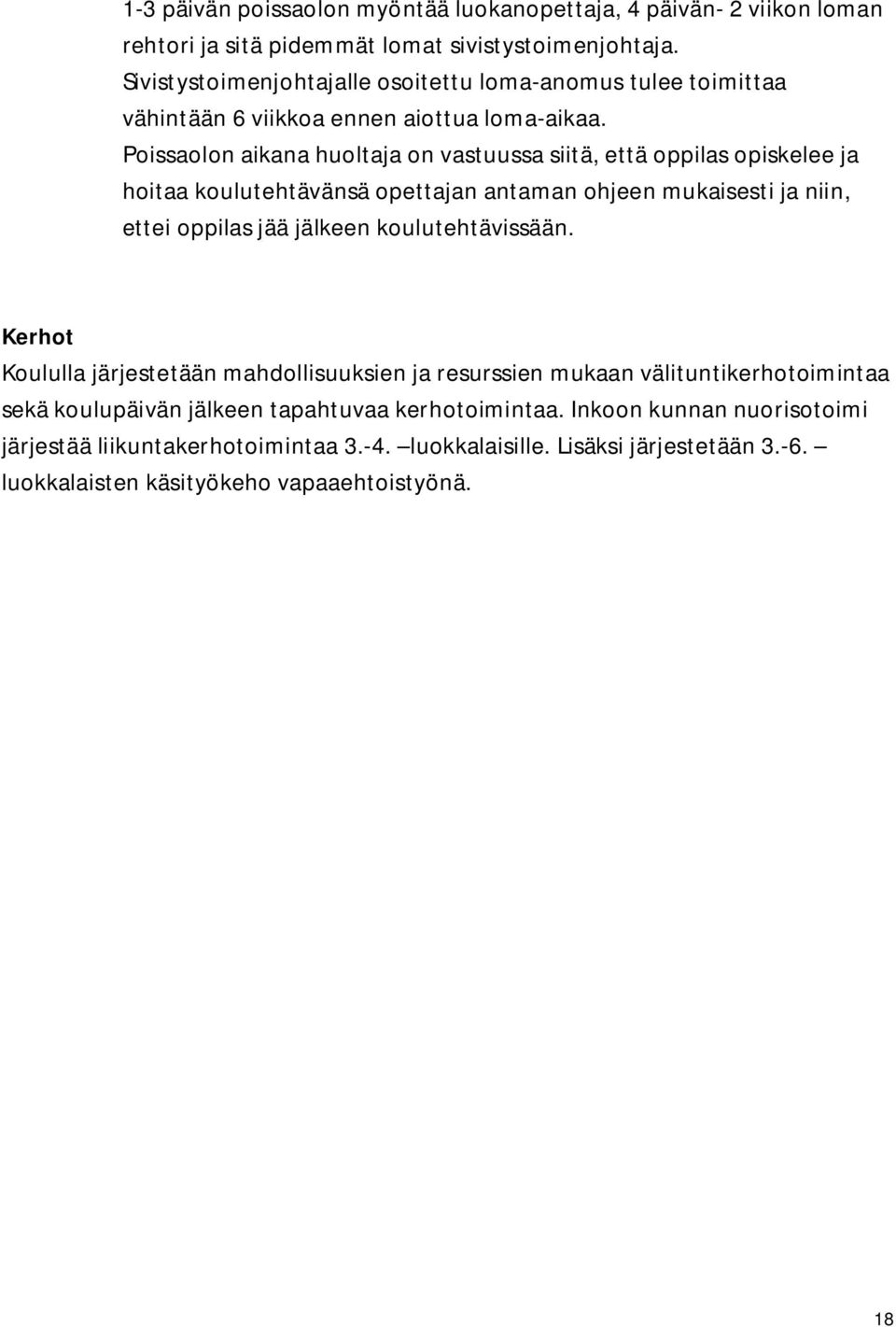 Poissaolon aikana huoltaja on vastuussa siitä, että oppilas opiskelee ja hoitaa koulutehtävänsä opettajan antaman ohjeen mukaisesti ja niin, ettei oppilas jää jälkeen