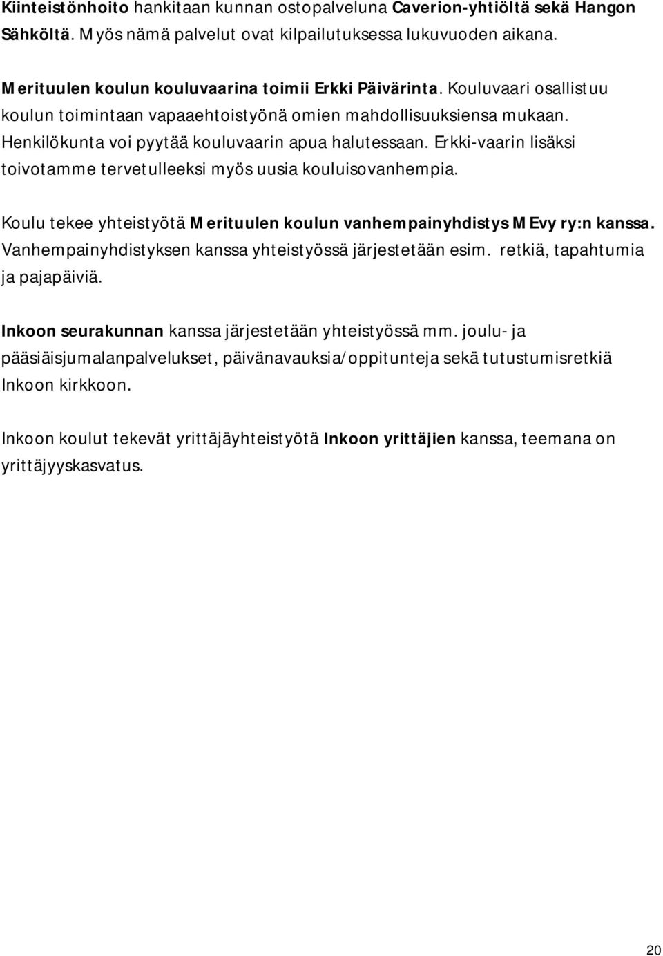 Erkki-vaarin lisäksi toivotamme tervetulleeksi myös uusia kouluisovanhempia. Koulu tekee yhteistyötä Merituulen koulun vanhempainyhdistys MEvy ry:n kanssa.