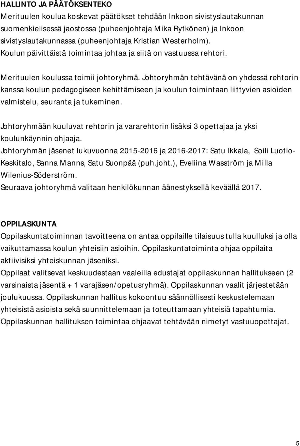 Johtoryhmän tehtävänä on yhdessä rehtorin kanssa koulun pedagogiseen kehittämiseen ja koulun toimintaan liittyvien asioiden valmistelu, seuranta ja tukeminen.