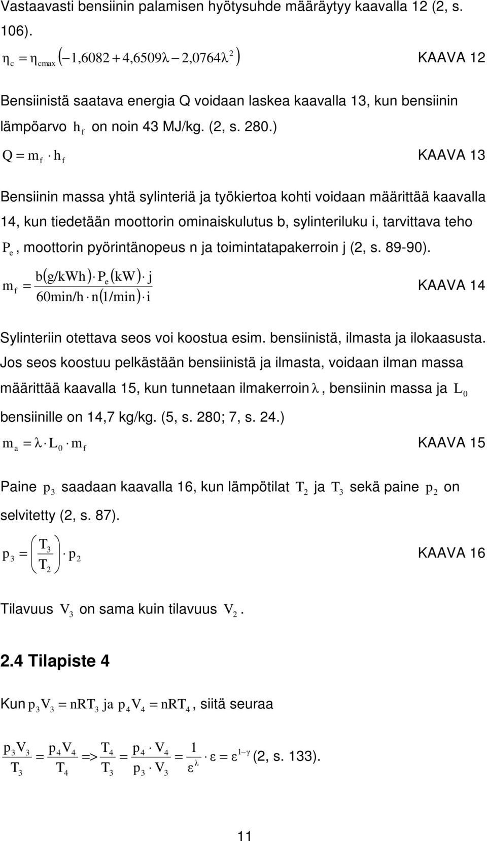 ) Q = m f h f KAAVA Bensiinin massa yhtä sylinteriä ja työkiertoa kohti voidaan määrittää kaavalla 4, kun tiedetään moottorin ominaiskulutus b, sylinteriluku i, tarvittava teho P e, moottorin