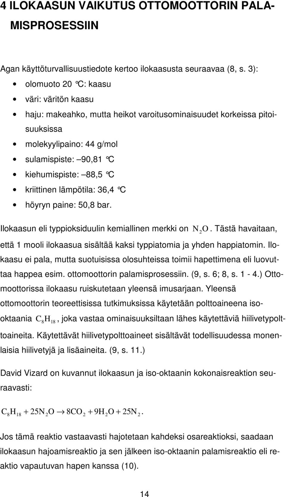 lämpötila: 6,4 C höyryn paine: 50,8 bar. Ilokaasun eli typpioksiduulin kemiallinen merkki on N O. Tästä havaitaan, että mooli ilokaasua sisältää kaksi typpiatomia ja yhden happiatomin.