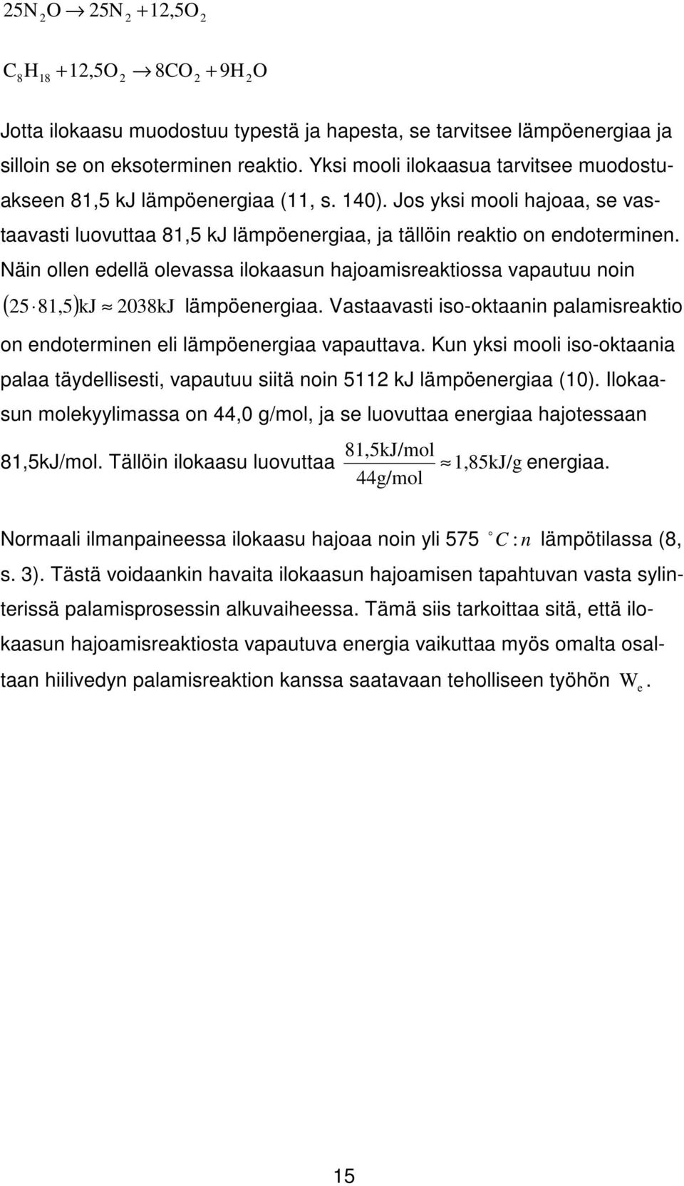 Näin ollen edellä olevassa ilokaasun hajoamisreaktiossa vapautuu noin ( 5 8,5) kj 08kJ lämpöenergiaa. Vastaavasti iso-oktaanin palamisreaktio on endoterminen eli lämpöenergiaa vapauttava.