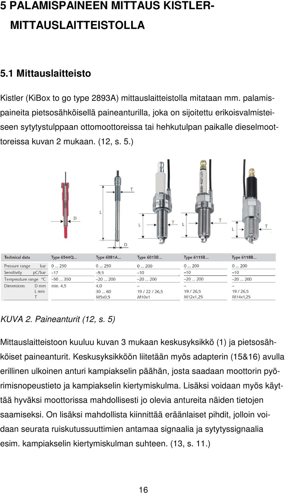 Paineanturit (, s. 5) Mittauslaitteistoon kuuluu kuvan mukaan keskusyksikkö () ja pietsosähköiset paineanturit.