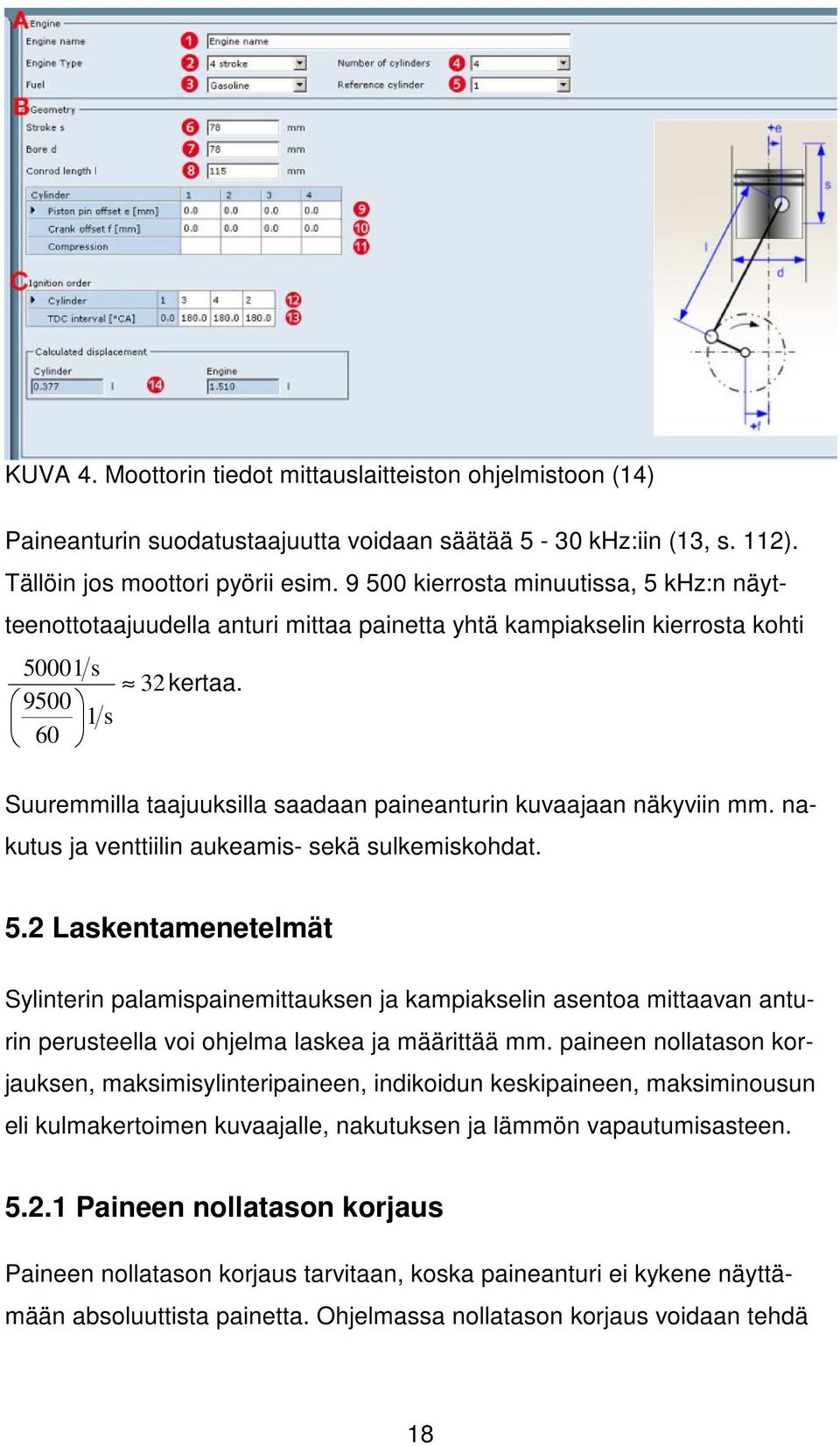 9500 s 60 Suuremmilla taajuuksilla saadaan paineanturin kuvaajaan näkyviin mm. nakutus ja venttiilin aukeamis- sekä sulkemiskohdat. 5.