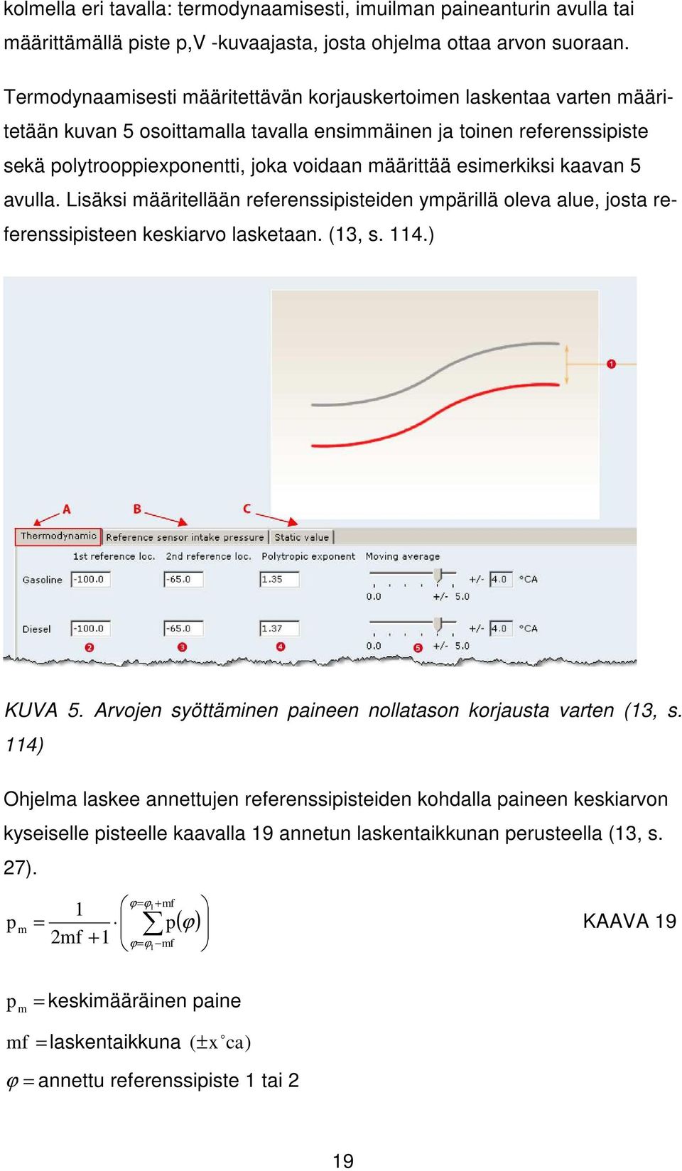 esimerkiksi kaavan 5 avulla. Lisäksi määritellään referenssipisteiden ympärillä oleva alue, josta referenssipisteen keskiarvo lasketaan. (, s. 4.) KUVA 5.