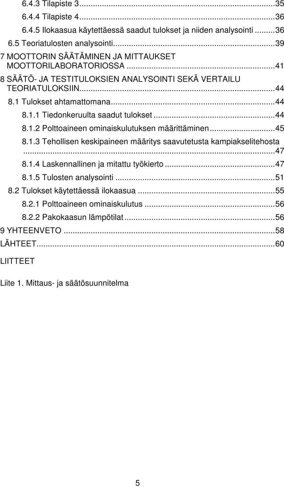 .. 44 8.. Polttoaineen ominaiskulutuksen määrittäminen... 45 8.. Tehollisen keskipaineen määritys saavutetusta kampiakselitehosta... 47 8..4 Laskennallinen ja mitattu työkierto... 47 8..5 Tulosten analysointi.