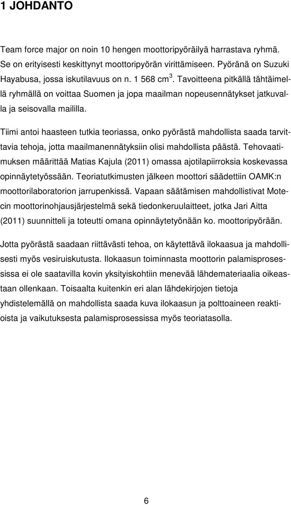 Tiimi antoi haasteen tutkia teoriassa, onko pyörästä mahdollista saada tarvittavia tehoja, jotta maailmanennätyksiin olisi mahdollista päästä.