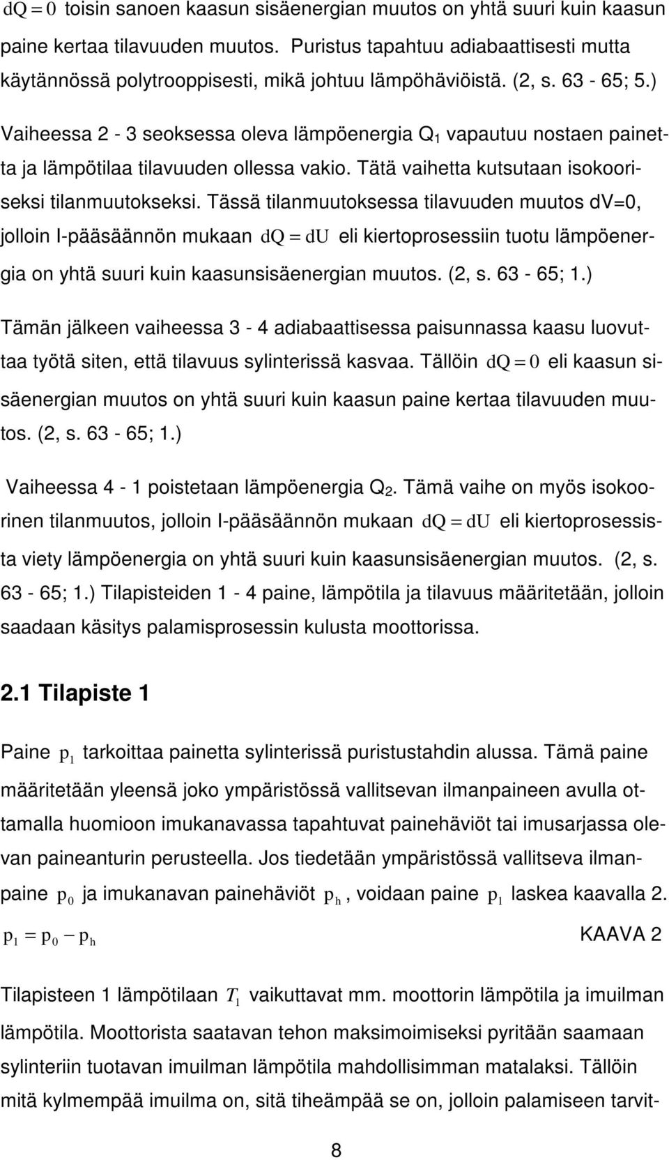 ) Vaiheessa - seoksessa oleva lämpöenergia Q vapautuu nostaen painetta ja lämpötilaa tilavuuden ollessa vakio. Tätä vaihetta kutsutaan isokooriseksi tilanmuutokseksi.