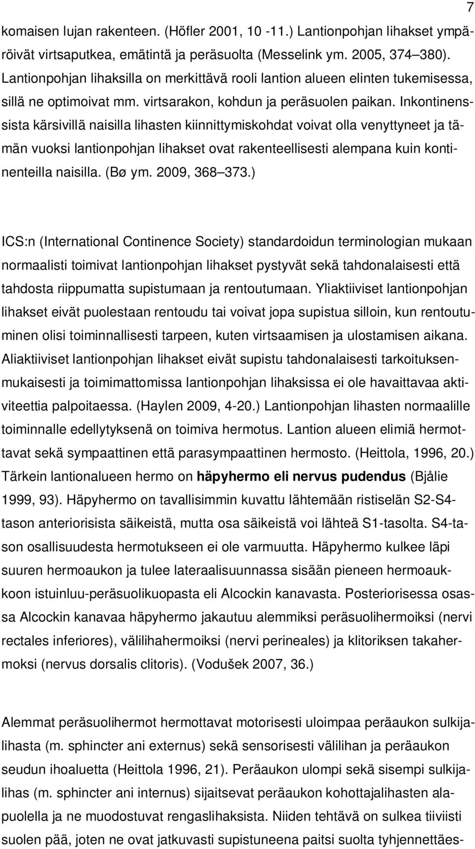 Inkontinenssista kärsivillä naisilla lihasten kiinnittymiskohdat voivat olla venyttyneet ja tämän vuoksi lantionpohjan lihakset ovat rakenteellisesti alempana kuin kontinenteilla naisilla. (Bø ym.