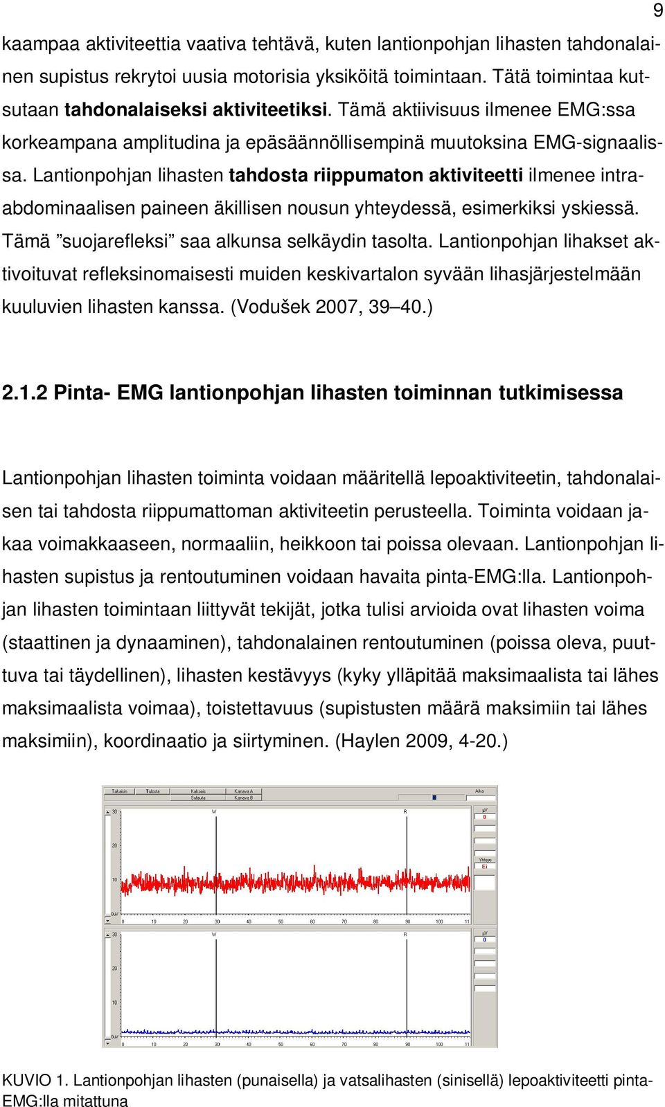 Lantionpohjan lihasten tahdosta riippumaton aktiviteetti ilmenee intraabdominaalisen paineen äkillisen nousun yhteydessä, esimerkiksi yskiessä. Tämä suojarefleksi saa alkunsa selkäydin tasolta.