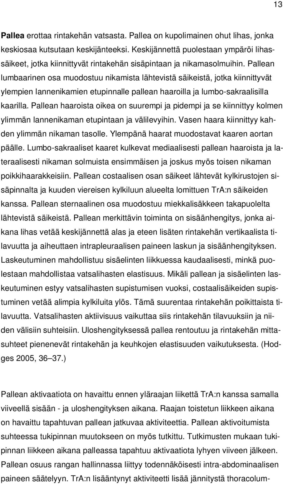 Pallean lumbaarinen osa muodostuu nikamista lähtevistä säikeistä, jotka kiinnittyvät ylempien lannenikamien etupinnalle pallean haaroilla ja lumbo-sakraalisilla kaarilla.