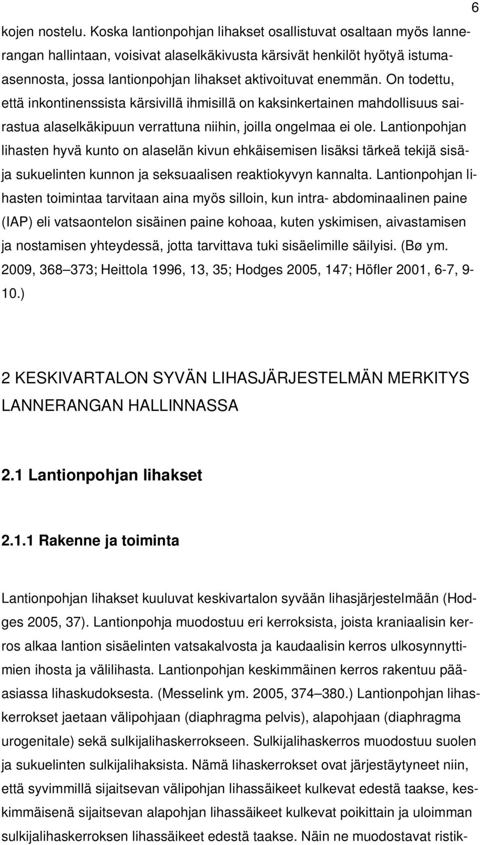 On todettu, että inkontinenssista kärsivillä ihmisillä on kaksinkertainen mahdollisuus sairastua alaselkäkipuun verrattuna niihin, joilla ongelmaa ei ole.