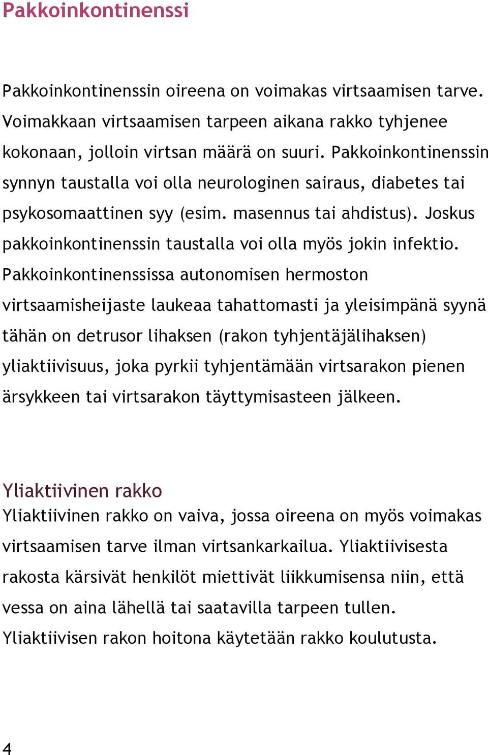 Pakkoinkontinenssissa autonomisen hermoston virtsaamisheijaste laukeaa tahattomasti ja yleisimpänä syynä tähän on detrusor lihaksen (rakon tyhjentäjälihaksen) yliaktiivisuus, joka pyrkii tyhjentämään