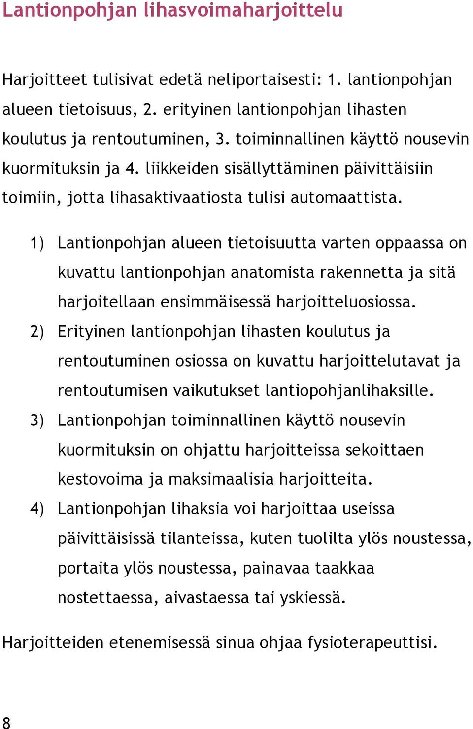 1) Lantionpohjan alueen tietoisuutta varten oppaassa on kuvattu lantionpohjan anatomista rakennetta ja sitä harjoitellaan ensimmäisessä harjoitteluosiossa.