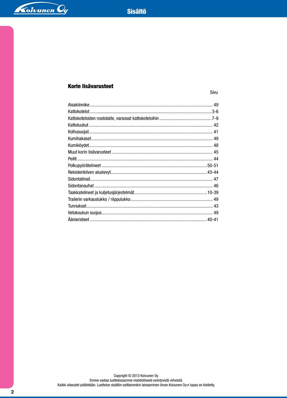 .. 46 Taakkatelineet ja kuljetusjärjestelmät...10-39 Trailerin varkauslukko / riippulukko... 49 Tunnukset... 43 Vetokoukun suojus... 49 Äänieristeet.