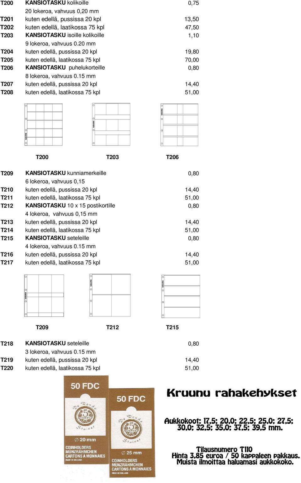 15 mm T207 kuten edellä, pussissa 20 kpl 14,40 T208 kuten edellä, laatikossa 75 kpl 51,00 T200 T203 T206 T209 KANSIOTASKU kunniamerkeille 0,80 6 lokeroa, vahvuus 0,15 T210 kuten edellä, pussissa 20