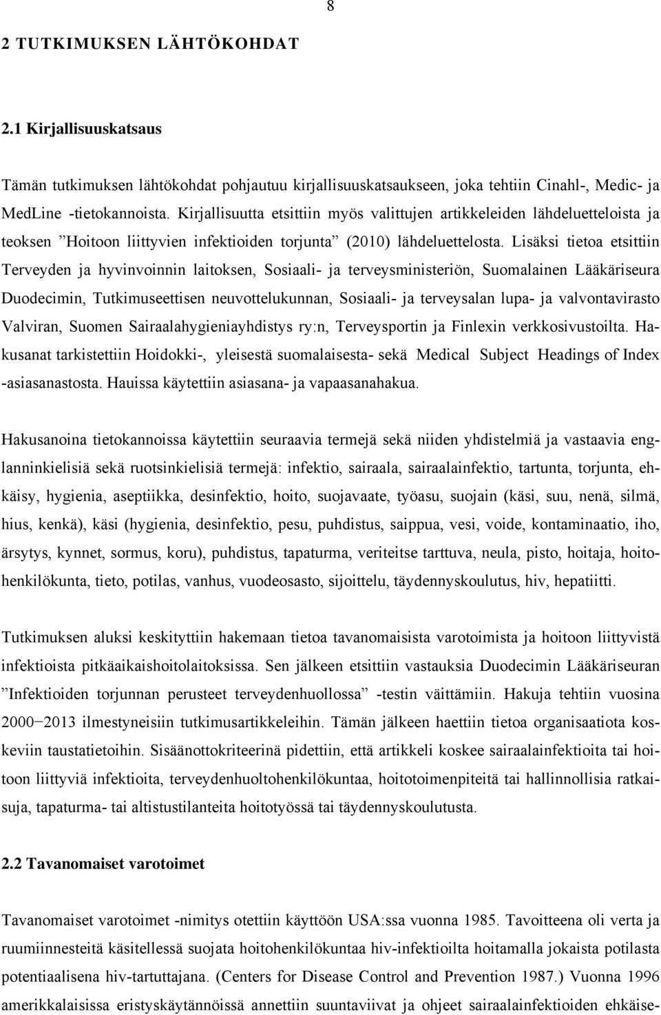 Lisäksi tietoa etsittiin Terveyden ja hyvinvoinnin laitoksen, Sosiaali- ja terveysministeriön, Suomalainen Lääkäriseura Duodecimin, Tutkimuseettisen neuvottelukunnan, Sosiaali- ja terveysalan lupa-