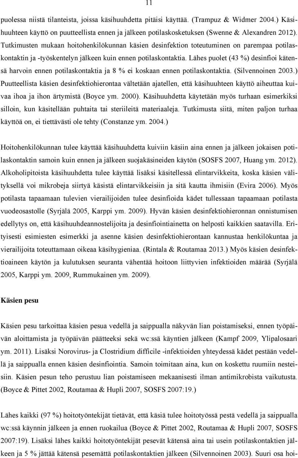 Lähes puolet (43 %) desinfioi kätensä harvoin ennen potilaskontaktia ja 8 % ei koskaan ennen potilaskontaktia. (Silvennoinen 2003.