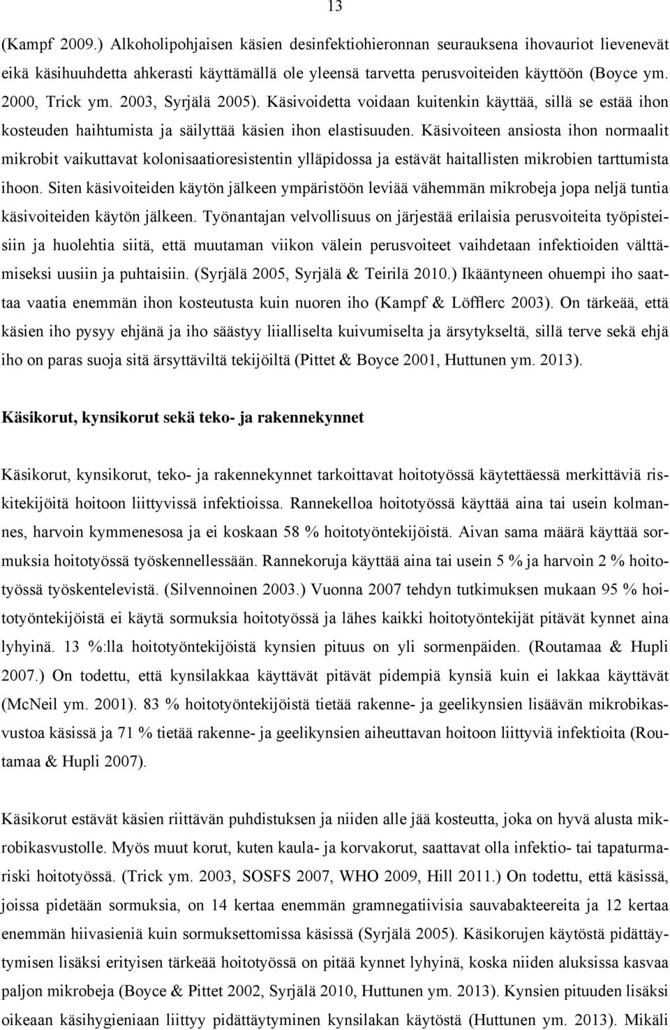 Käsivoiteen ansiosta ihon normaalit mikrobit vaikuttavat kolonisaatioresistentin ylläpidossa ja estävät haitallisten mikrobien tarttumista ihoon.