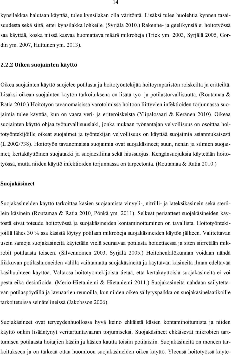 03, Syrjälä 2005, Gordin ym. 2007, Huttunen ym. 2013). 2.2.2 Oikea suojainten käyttö Oikea suojainten käyttö suojelee potilasta ja hoitotyöntekijää hoitoympäristön roiskeilta ja eritteiltä.