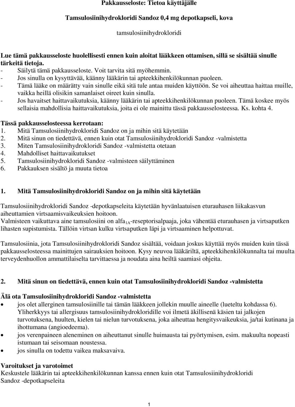 - Tämä lääke on määrätty vain sinulle eikä sitä tule antaa muiden käyttöön. Se voi aiheuttaa haittaa muille, vaikka heillä olisikin samanlaiset oireet kuin sinulla.