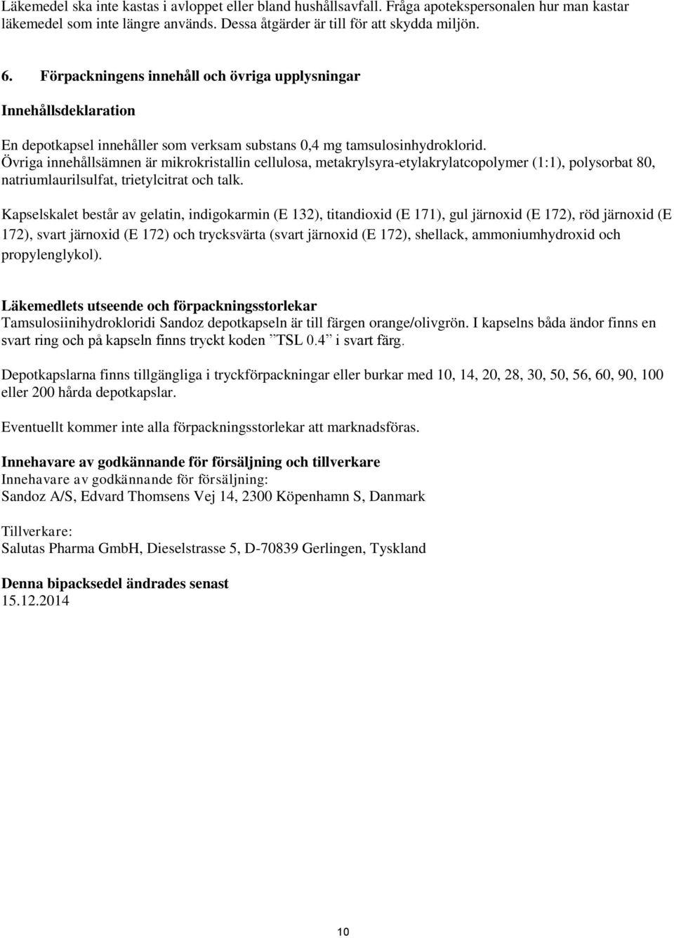 Övriga innehållsämnen är mikrokristallin cellulosa, metakrylsyra-etylakrylatcopolymer (1:1), polysorbat 80, natriumlaurilsulfat, trietylcitrat och talk.