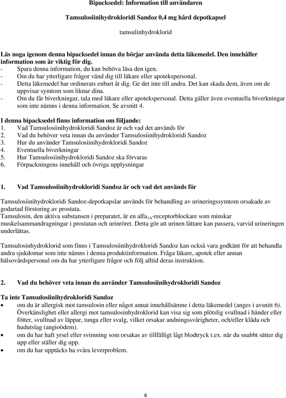 - Detta läkemedel har ordinerats enbart åt dig. Ge det inte till andra. Det kan skada dem, även om de uppvisar symtom som liknar dina. - Om du får biverkningar, tala med läkare eller apotekspersonal.