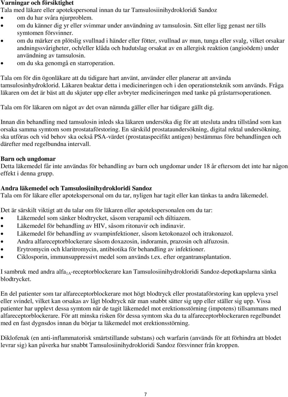 om du märker en plötslig svullnad i händer eller fötter, svullnad av mun, tunga eller svalg, vilket orsakar andningssvårigheter, och/eller klåda och hudutslag orsakat av en allergisk reaktion