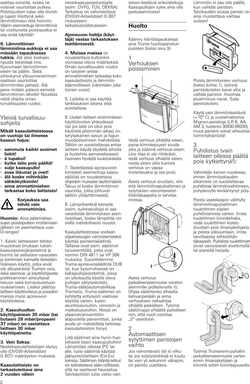 6 Lämmittimen lämminilma-aukkoja ei saa missään tapauksessa tukkia Älä siksi koskaan ripusta tekstiilejä tms Kuivumaan lämmittimen eteen tai päälle Tästä aiheutunut ylikuumeneminen saattaisi