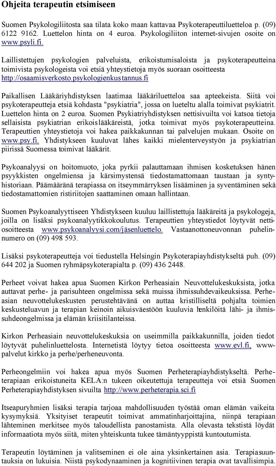 Laillistettujen psykologien palveluista, erikoistumisaloista ja psykoterapeutteina toimivista psykologeista voi etsiä yhteystietoja myös suoraan osoitteesta http://osaamisverkosto.