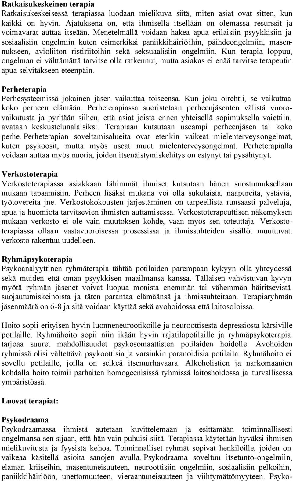 Menetelmällä voidaan hakea apua erilaisiin psyykkisiin ja sosiaalisiin ongelmiin kuten esimerkiksi paniikkihäiriö ihin, päihdeongelmiin, masennukseen, avioliiton ristiriitoihin sekä seksuaalisiin