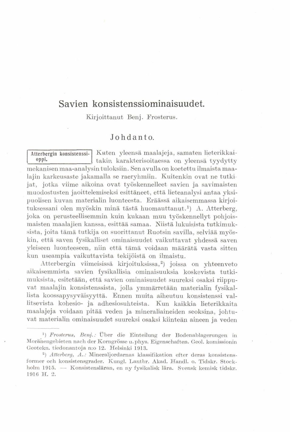 Kuitenkin ovat ne tutkijat, jotka viime aikoina ovat työskennelleet savien ja savimaisten muodostusten jaoittelemiseksi esittäneet, että lieteanalysi antaa yksi- puolisen kuvan materialin luonteesta.