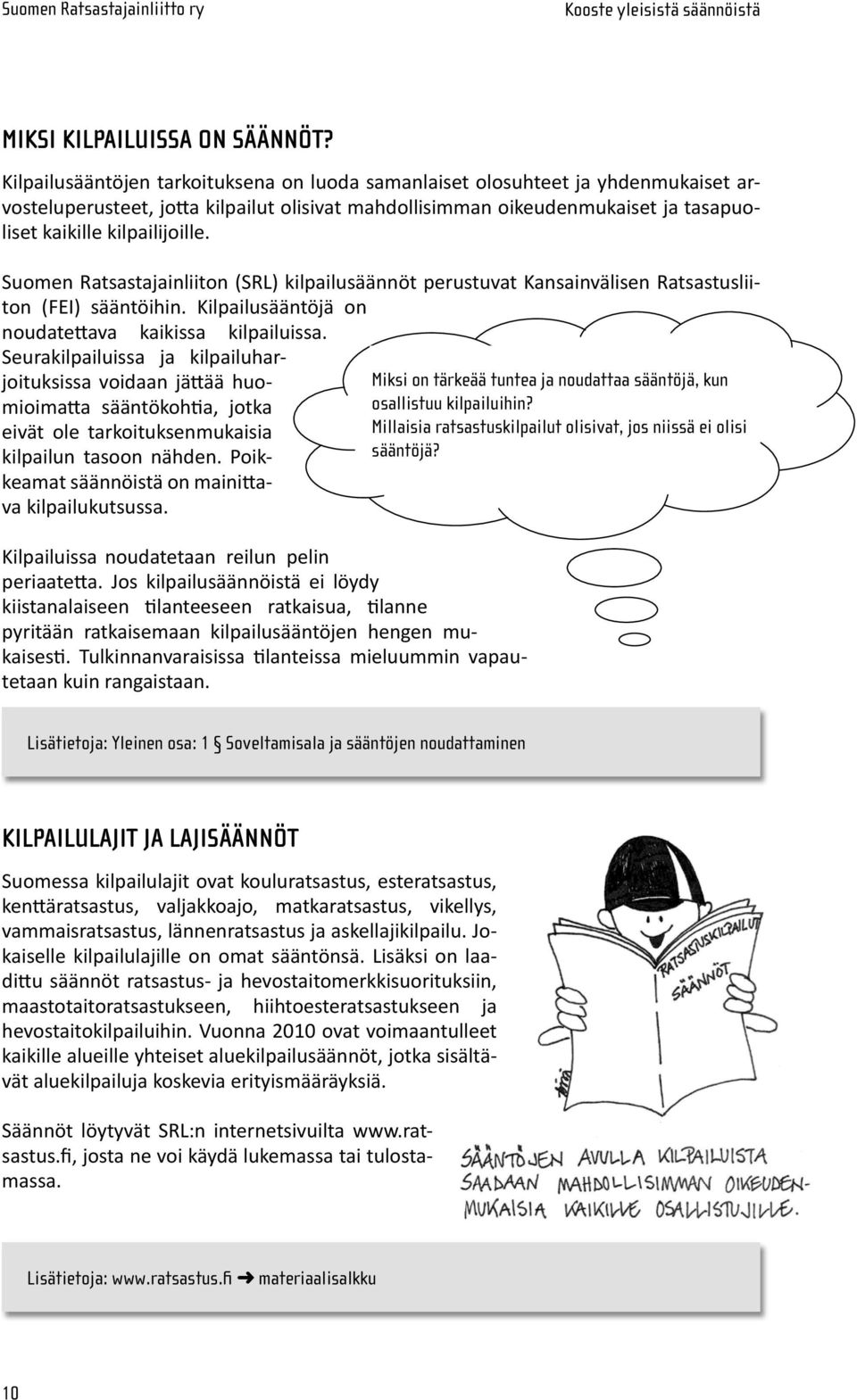 lijoille. Suomen Ratsastajainliiton (SRL) kilpailu sään nöt perustuvat Kan sainvälisen Ratsastusliiton (FEI) sääntöihin. Kil pailu sään tö jä on noudatettava kaikissa kilpailuissa.