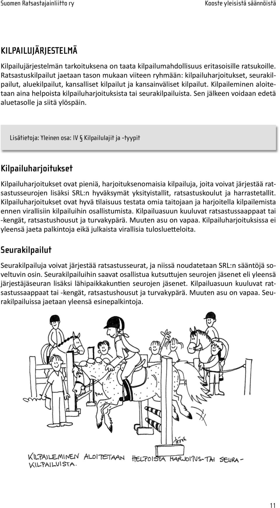 Kilpaileminen aloi tetaan aina helpoista kilpailuharjoituksista tai seurakilpailuista. Sen jälkeen voidaan edetä aluetasolle ja siitä ylöspäin.