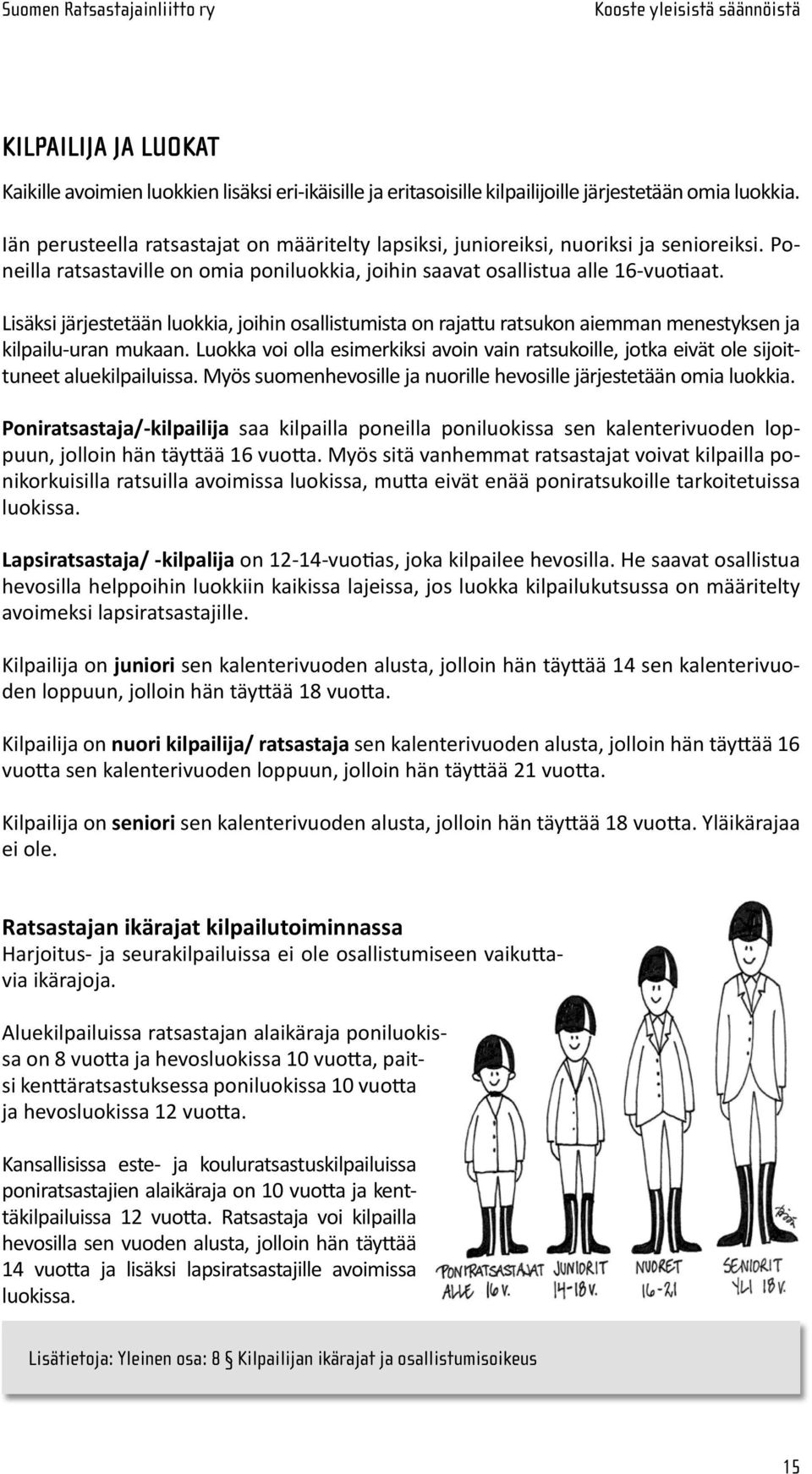 Lisäksi järjestetään luokkia, joihin osallistumista on rajattu rat su kon aiemman menestyksen ja kilpailu-uran mukaan.